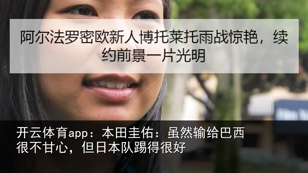 开云体育app:本田圭佑:虽然输给巴西很不甘心,但日本队踢得很好