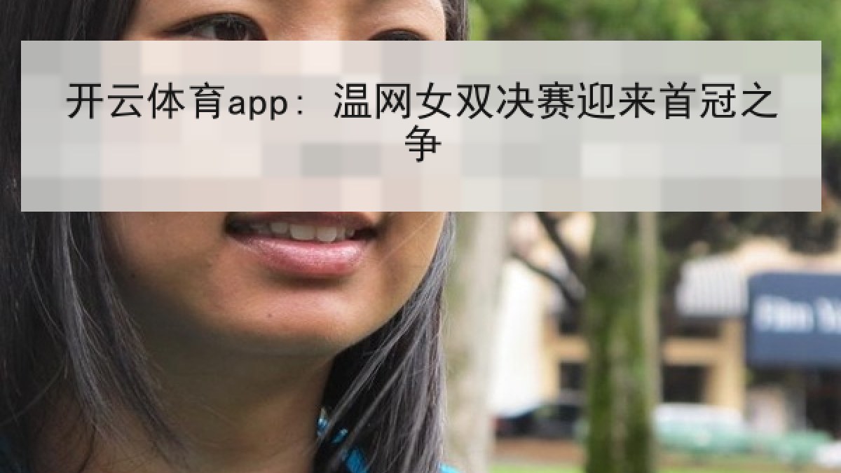 开云体育app: 温网女双决赛迎来首冠之争 开云体育app: 温网女双决赛迎来首冠之争
