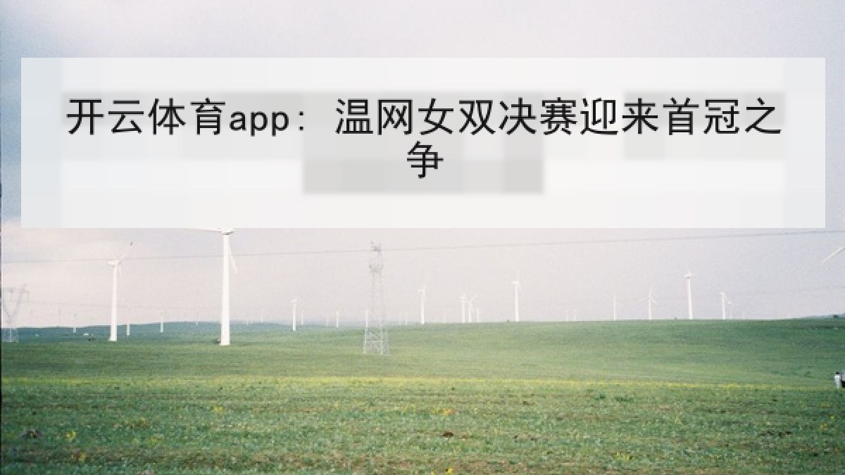 开云体育app: 温网女双决赛迎来首冠之争 开云体育app: 温网女双决赛迎来首冠之争